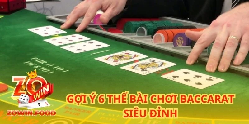 Gợi ý 6 thế bài chơi Baccarat siêu đỉnh