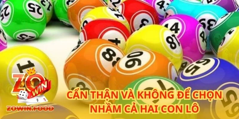 Cẩn thận và không để chọn nhầm cả hai con lô