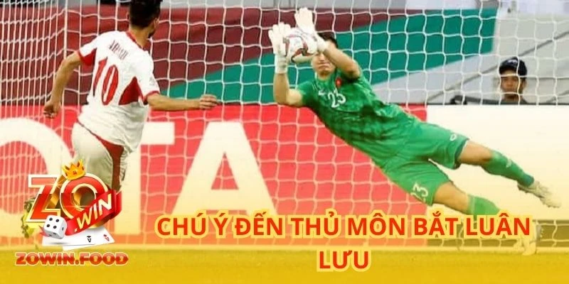 Chú ý đến thủ môn bắt luân lưu