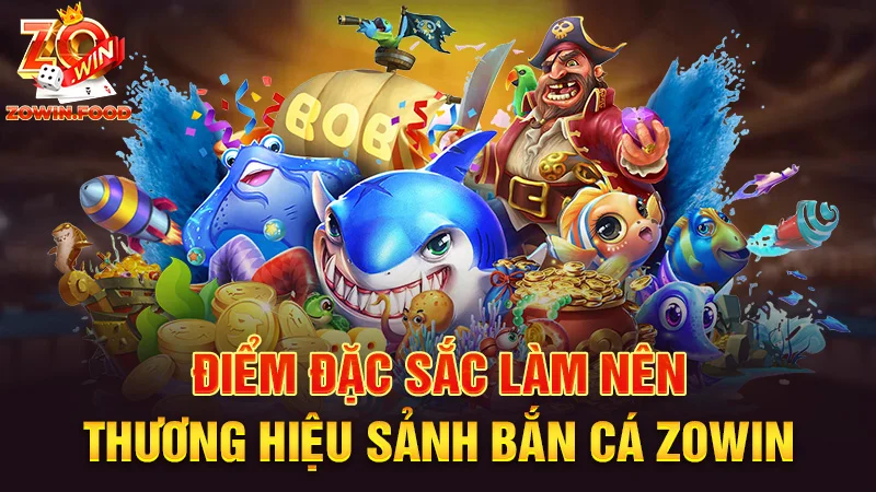 Điểm đặc sắc làm nên thương hiệu sảnh bắn cá Zowin