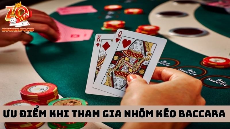 Ưu điểm khi tham gia các nhóm kéo Baccarat 